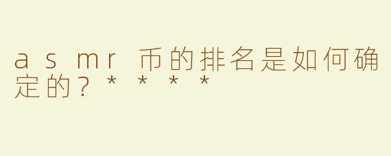 asmr币的排名是如何确定的？****