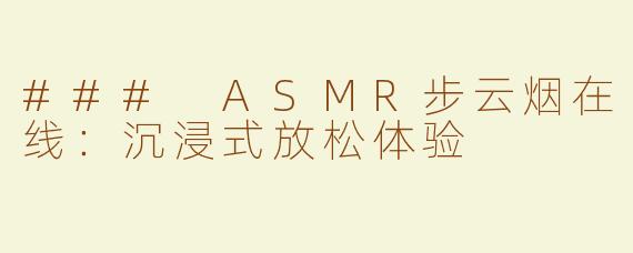 ### ASMR步云烟在线：沉浸式放松体验