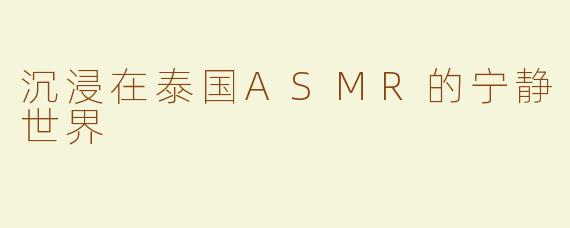 沉浸在泰国ASMR的宁静世界