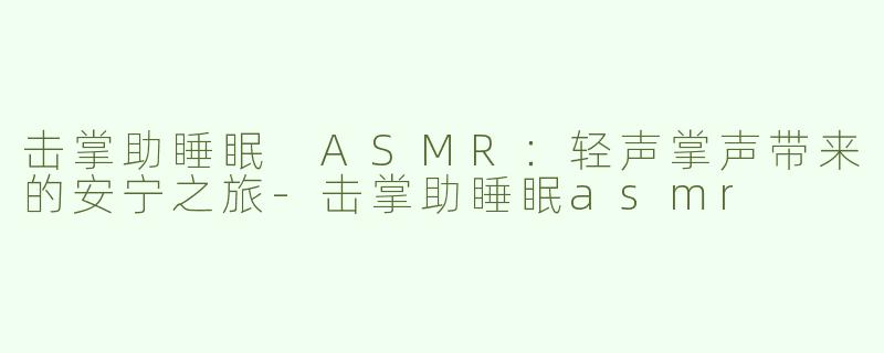 击掌助睡眠 ASMR：轻声掌声带来的安宁之旅