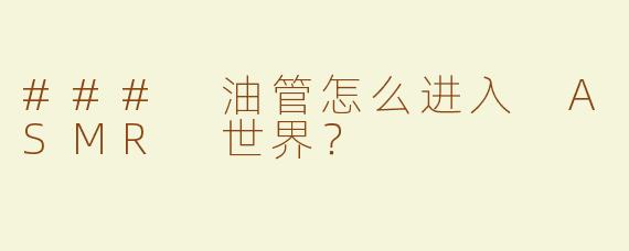 ### 油管怎么进入 ASMR 世界？