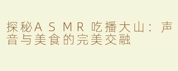 探秘ASMR吃播大山：声音与美食的完美交融