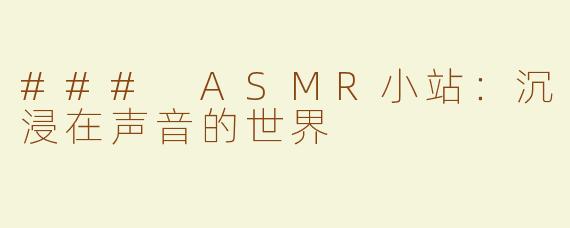 ### ASMR小站：沉浸在声音的世界