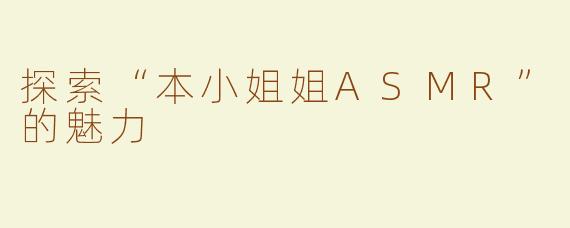 探索“本小姐姐ASMR”的魅力