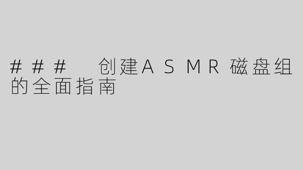 ### 创建ASMR磁盘组的全面指南