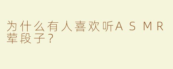 为什么有人喜欢听ASMR荤段子？