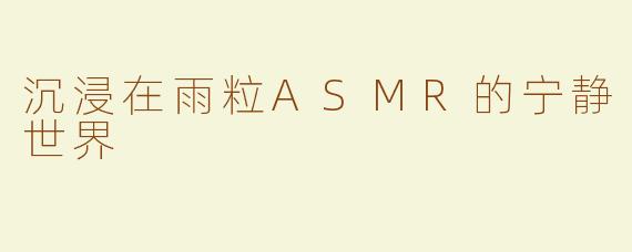 沉浸在雨粒ASMR的宁静世界