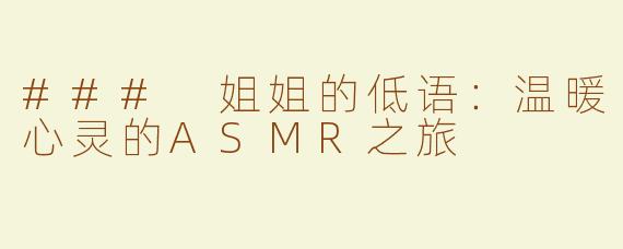 ### 姐姐的低语：温暖心灵的ASMR之旅