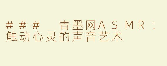 ### 青墨网ASMR：触动心灵的声音艺术