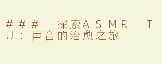 ### 探索ASMR TU：声音的治愈之旅
