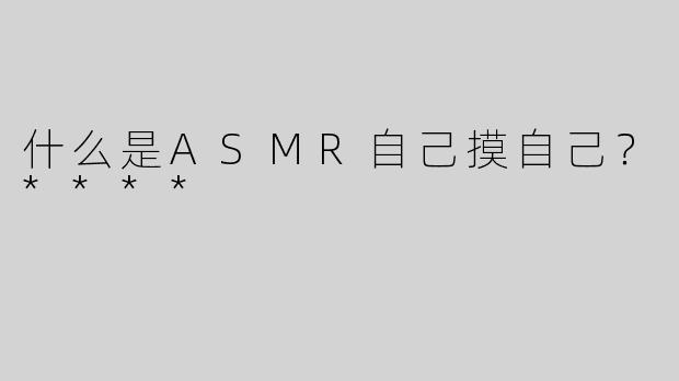 什么是ASMR自己摸自己？****