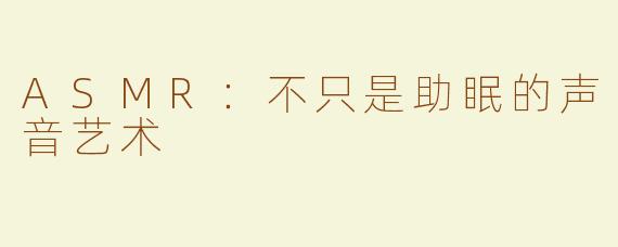 ASMR：不只是助眠的声音艺术