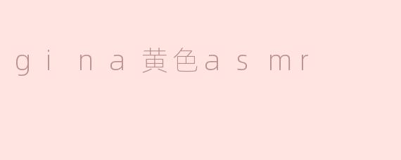 ### 探索“Gina黄色ASMR”的奇妙世界