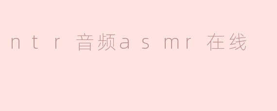 ### 沉浸在NTR音频ASMR的世界中