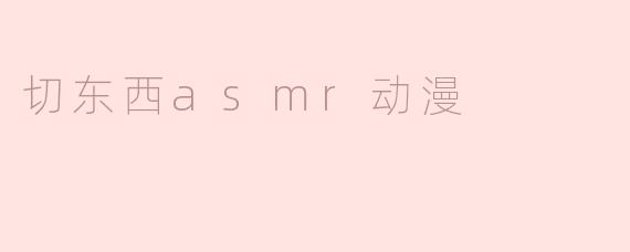 切东西asmr动漫