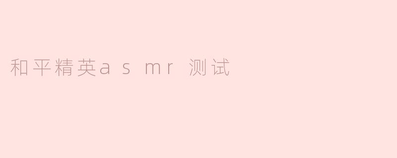 和平精英asmr测试