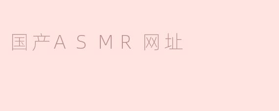 国产ASMR网址有什么推荐的吗？**