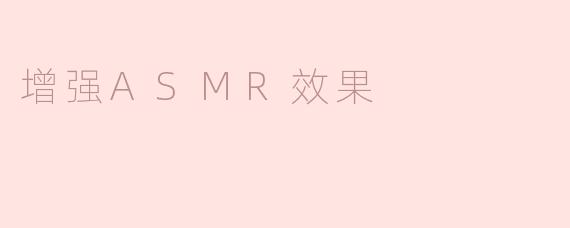 探索增强ASMR效果的多种方法