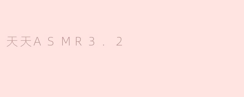 天天ASMR3.2