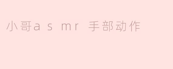 小哥asmr手部动作