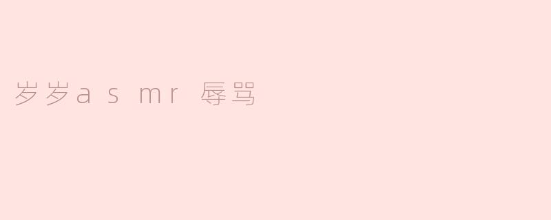 岁岁asmr辱骂是什么？****