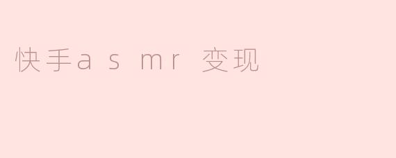 快手ASMR变现的新机遇：如何将声音艺术转化为收入