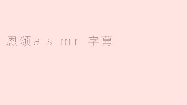 什么是“恩颂ASMR字幕”？  