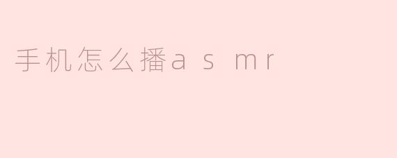 手机怎么播asmr