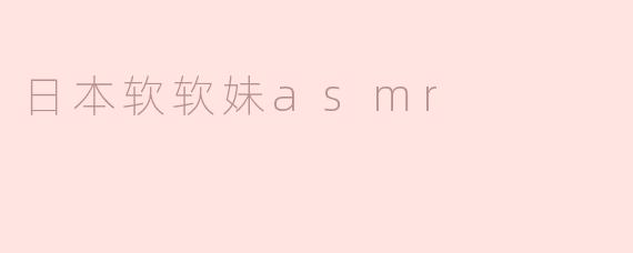 日本软软妹asmr