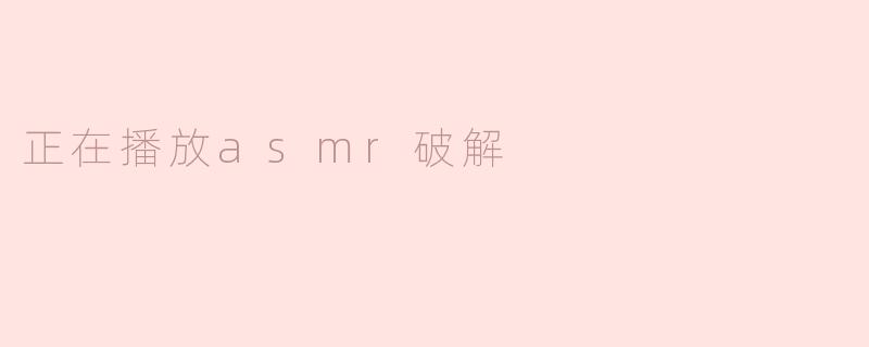 正在播放asmr破解