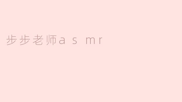 沉浸在步步老师的ASMR世界中