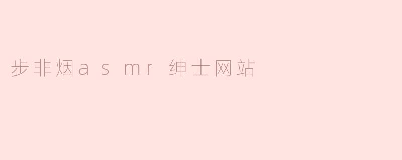 步非烟asmr绅士网站