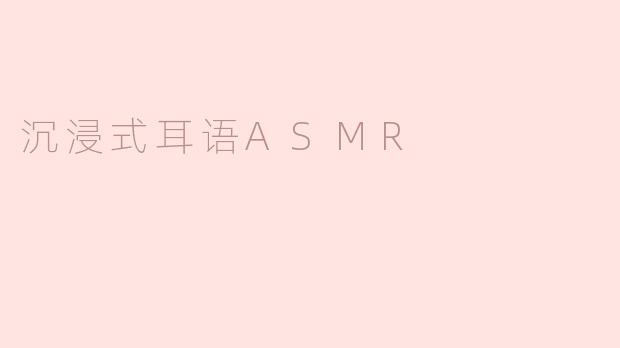 沉浸式耳语ASMR