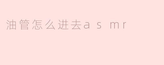 油管怎么进去asmr