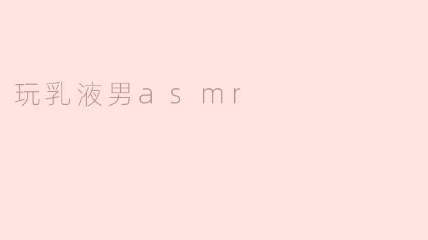 玩乳液男asmr