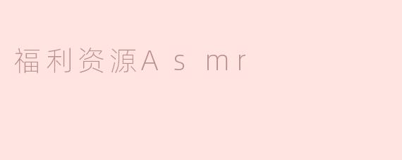 福利资源Asmr