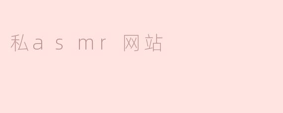 探索私ASMR网站的世界：声音与放松的完美结合