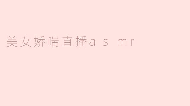 美女娇喘直播asmr