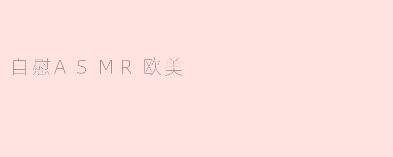 自慰ASMR在欧美文化中有哪些特点？****
