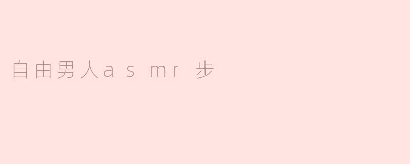 自由男人asmr步