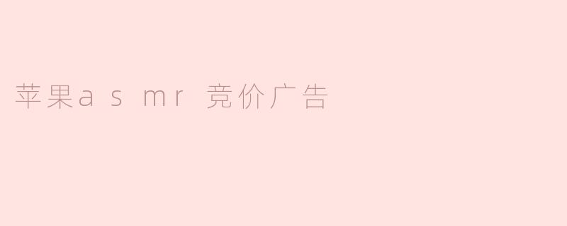 苹果asmr竞价广告
