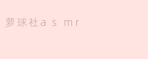 萝球社asmr