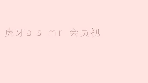 虎牙asmr会员视