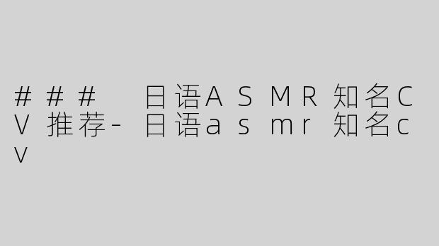 ### 日语ASMR知名CV推荐
