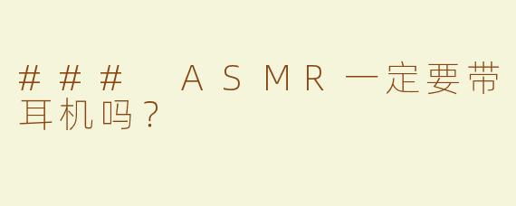 ### ASMR一定要带耳机吗？