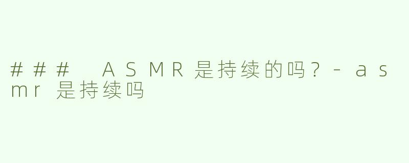 ### ASMR是持续的吗？