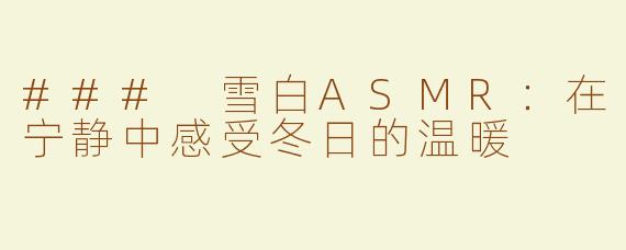 ### 雪白ASMR：在宁静中感受冬日的温暖