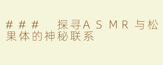 ### 探寻ASMR与松果体的神秘联系