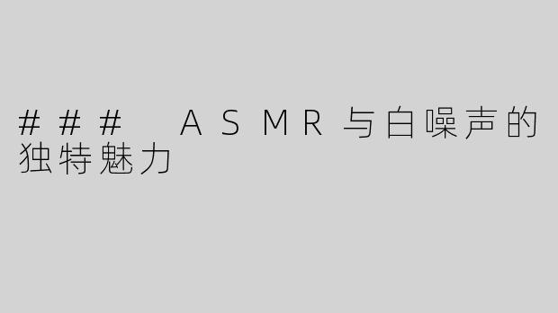### ASMR与白噪声的独特魅力