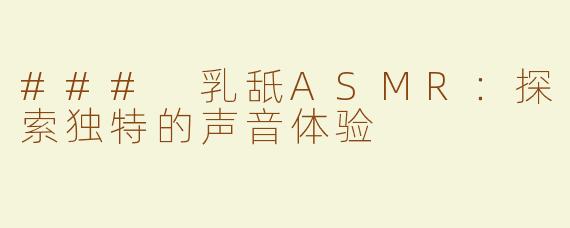 ### 乳舐ASMR：探索独特的声音体验